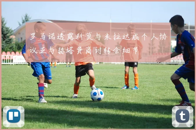 罗马诺透露科莫与米拉达成个人协议正与赫塔费商讨转会细节