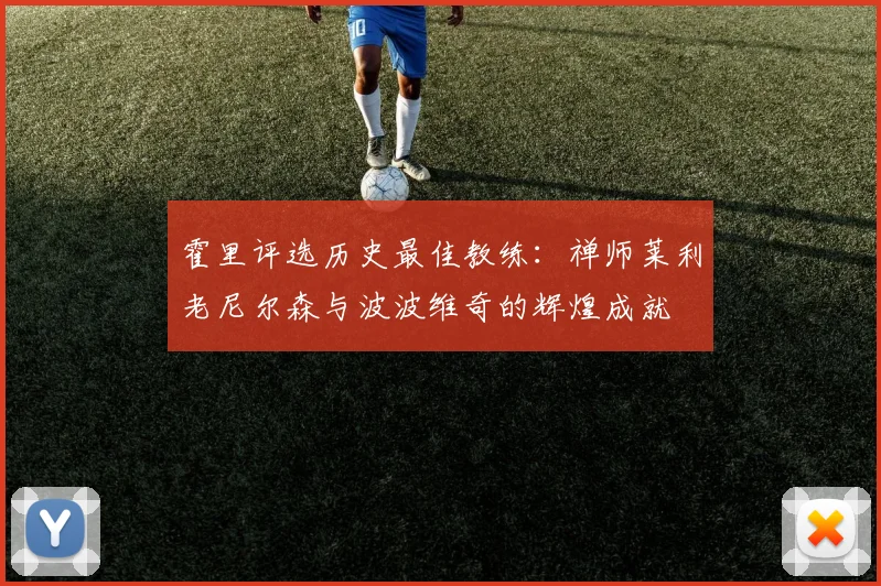 霍里评选历史最佳教练：禅师莱利老尼尔森与波波维奇的辉煌成就