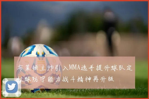 布莱顿主帅引入MMA选手提升球队定位球防守能力战斗精神再升级